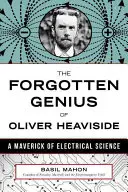 Zabudnutý génius Oliver Heaviside: Maverick elektrotechnickej vedy - The Forgotten Genius of Oliver Heaviside: A Maverick of Electrical Science
