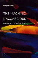 The Machinic Unconscious: Essays in Schizoanalysis