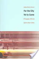 Pre mesto, ktoré ešte len príde: Zmena afrického života v štyroch mestách - For the City Yet to Come: Changing African Life in Four Cities