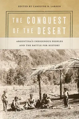 Dobytie púšte: Domorodé národy Argentíny a boj o históriu - The Conquest of the Desert: Argentina's Indigenous Peoples and the Battle for History
