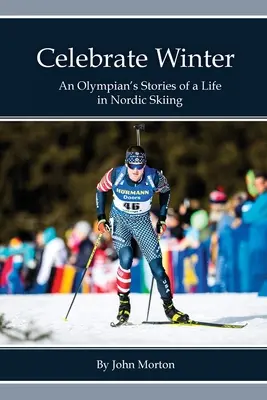 Oslávte zimu: Príbehy olympioničky o živote v klasickom lyžovaní - Celebrate Winter: An Olympian's Stories of a Life in Nordic Skiing
