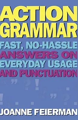 Akčná gramatika: Rýchle odpovede na otázky týkajúce sa každodenného používania a interpunkcie - Action Grammar: Fast, No-Hassle Answers on Everyday Usage and Punctuation