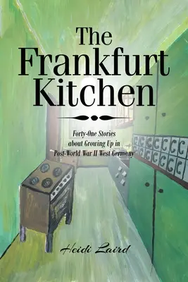 Frankfurtská kuchyňa: Štyridsaťjeden príbehov o dospievaní v západnom Nemecku po druhej svetovej vojne - The Frankfurt Kitchen: Forty-One Stories of Growing Up in Post World War II West Germany