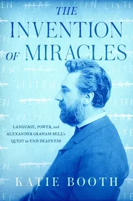 Vynález zázrakov: Jazyk, moc a snaha Alexandra Grahama Bella odstrániť hluchotu - The Invention of Miracles: Language, Power, and Alexander Graham Bell's Quest to End Deafness