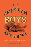 Príručná kniha amerických chlapcov: Čo robiť a ako to robiť - The American Boy's Handy Book: What to Do and How to Do It