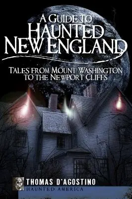 Sprievodca po strašidelnom Novom Anglicku: Príbehy od Mount Washington po útesy Newportu - A Guide to Haunted New England: Tales from Mount Washington to the Newport Cliffs