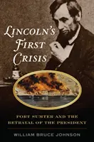 Lincolnova prvá kríza: Fort Sumter a zrada prezidenta - Lincoln's First Crisis: Fort Sumter and the Betrayal of the President