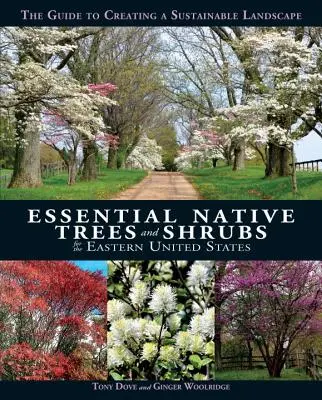 Základné pôvodné stromy a kríky pre východnú časť Spojených štátov: Príručka na vytvorenie udržateľnej krajiny - Essential Native Trees and Shrubs for the Eastern United States: The Guide to Creating a Sustainable Landscape