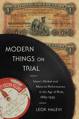 Moderné veci na skúšku: Globálna a materiálna reformácia islamu vo veku Rida, 1865 - 1935 - Modern Things on Trial: Islam's Global and Material Reformation in the Age of Rida, 1865-1935