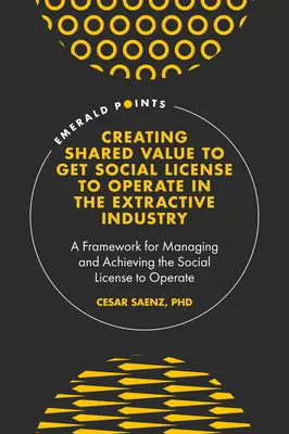 Vytváranie zdieľanej hodnoty na získanie sociálnej licencie na podnikanie v ťažobnom priemysle: Rámec pre riadenie a získanie sociálnej licencie na prevádzku - Creating Shared Value to Get Social License to Operate in the Extractive Industry: A Framework for Managing and Achieving the Social License to Operat