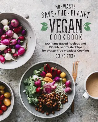 Vegánska kuchárka bez odpadu, ktorá zachráni planétu: 100 receptov na rastlinnej báze a 100 osvedčených kuchynských tipov na bezodpadové varenie bez mäsa - No-Waste Save-The-Planet Vegan Cookbook: 100 Plant-Based Recipes and 100 Kitchen-Tested Tips for Waste-Free Meatless Cooking