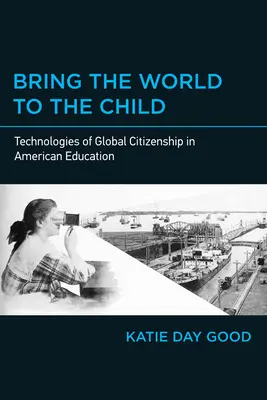 Priveďte svet k dieťaťu: Technológie globálneho občianstva v americkom vzdelávaní - Bring the World to the Child: Technologies of Global Citizenship in American Education