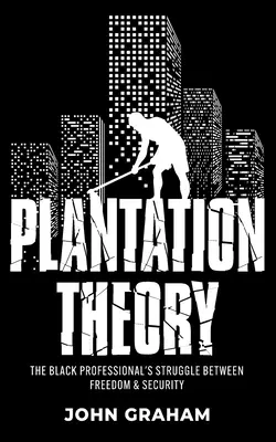 Teória plantáže: Zápas černošského profesionála medzi slobodou a bezpečnosťou (The Black Professional's Struggle Between Freedom and Security) - Plantation Theory: The Black Professional's Struggle Between Freedom and Security