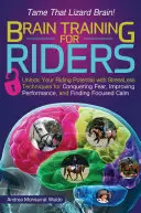 Tréning mozgu pre jazdcov: Odhaľte svoj jazdecký potenciál pomocou bezstresových techník na prekonanie strachu, zlepšenie výkonu a nájdenie sústredenia - Brain Training for Riders: Unlock Your Riding Potential with Stressless Techniques for Conquering Fear, Improving Performance, and Finding Focuse