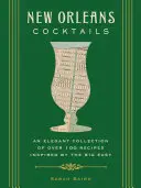 New Orleans Cocktails: Elegantná zbierka viac ako 100 receptov inšpirovaných mestom Big Easy (Recepty na koktaily, História New Orleans, Cestovateľské koktaily - New Orleans Cocktails: An Elegant Collection of Over 100 Recipes Inspired by the Big Easy (Cocktail Recipes, New Orleans History, Travel Cock