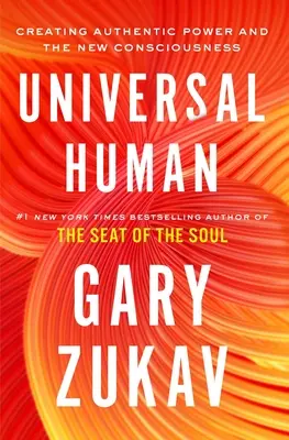 Univerzálny človek: Vytváranie autentickej sily a nové vedomie - Universal Human: Creating Authentic Power and the New Consciousness