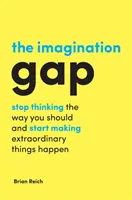 Priepasť v predstavivosti: Prestaňte myslieť tak, ako by ste mali, a začnite uskutočňovať výnimočné veci - The Imagination Gap: Stop Thinking the Way You Should and Start Making Extraordinary Things Happen