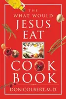 Kuchárska kniha Čo by jedol Ježiš - The What Would Jesus Eat Cookbook