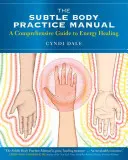 Príručka cvičenia jemného tela: Komplexný sprievodca energetickým liečením - The Subtle Body Practice Manual: A Comprehensive Guide to Energy Healing
