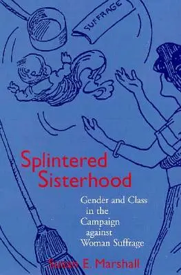 Rozštiepené sesterstvo: Gender and Class in the Campaign Against Woman Suffrage - Splintered Sisterhood: Gender and Class in the Campaign Against Woman Suffrage