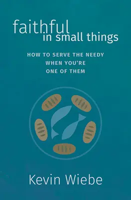 Vernosť v malých veciach: Ako slúžiť núdznym, keď ste jedným z nich - Faithful in Small Things: How to Serve the Needy When You're One of Them