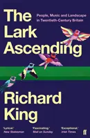 Lark Ascending - People, Music and Landscape in Twentieth-Century Britain (King Richard (organizátor podujatí)) - Lark Ascending - People, Music and Landscape in Twentieth-Century Britain (King Richard  (Events organiser))