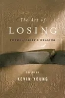 Umenie prehrávať: Básne o smútku a uzdravení - The Art of Losing: Poems of Grief and Healing