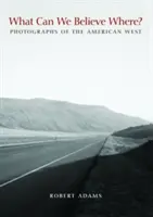 Čomu môžeme veriť kde?: Fotografie amerického Západu - What Can We Believe Where?: Photographs of the American West