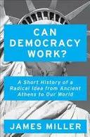 Môže demokracia fungovať? - Krátke dejiny radikálnej myšlienky od starovekých Atén po náš svet - Can Democracy Work? - A Short History of a Radical Idea, from Ancient Athens to Our World