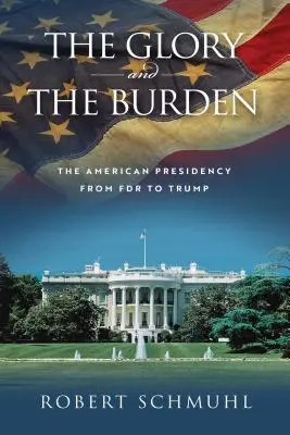 Sláva a bremeno: Americký prezidentský úrad od FDR po Trumpa - The Glory and the Burden: The American Presidency from FDR to Trump