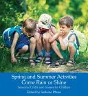 Jarné a letné aktivity Prší alebo svieti: Sezónne remeslá a hry pre deti - Spring and Summer Activities Come Rain or Shine: Seasonal Crafts and Games for Children