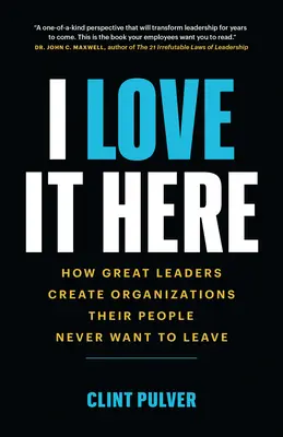 Mám to tu rád: Ako skvelí lídri vytvárajú organizácie, ktoré ich ľudia nikdy nechcú opustiť - I Love It Here: How Great Leaders Create Organizations Their People Never Want to Leave