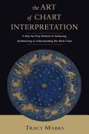 Umenie výkladu diagramu: A Step-by-Step Method for Analyzing, Synthesizing, and Understanding the Birth Chart (Krok za krokom: Metóda analýzy, syntézy a pochopenia rodokmeňa) - Art of Chart Interpretation: A Step-By-Step Method for Analyzing, Synthesizing, and Understanding the Birth Chart