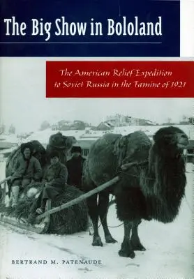 Veľká šou v Bololande: Americká výprava na pomoc sovietskemu Rusku počas hladomoru v roku 1921 - The Big Show in Bololand: The American Relief Expedition to Soviet Russia in the Famine of 1921