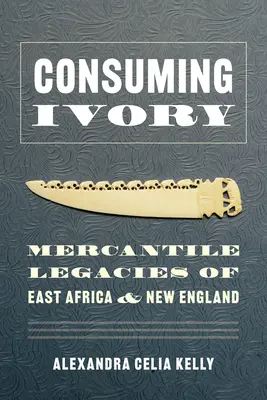 Konzumácia slonoviny: Obchodné dedičstvo východnej Afriky a Nového Anglicka - Consuming Ivory: Mercantile Legacies of East Africa and New England