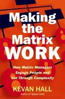 Aby matica fungovala: Ako maticoví manažéri zapájajú ľudí a prekonávajú zložitosť - Making the Matrix Work: How Matrix Managers Engage People and Cut Through Complexity