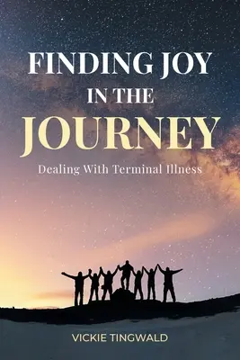 Hľadanie radosti na ceste: Vyrovnávanie sa so smrteľnou chorobou - Finding Joy in the Journey: Dealing With Terminal Illness