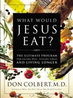 Čo by jedol Ježiš?: Ktorá by sa dala zjesť: Knižka: Ako sa dobre najesť, cítiť sa skvele a žiť dlhšie - What Would Jesus Eat?: The Ultimate Program for Eating Well, Feeling Great, and Living Longer