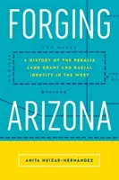 Kovanie Arizony: História Peraltových pozemkových grantov a rasová identita na Západe - Forging Arizona: A History of the Peralta Land Grant and Racial Identity in the West
