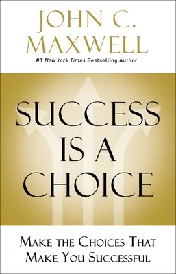 Úspech je voľba: Urobte rozhodnutia, ktoré vás urobia úspešnými - Success Is a Choice: Make the Choices That Make You Successful