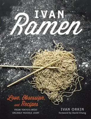 Ivan Ramen: Rämene: láska, posadnutosť a recepty z najnepravdepodobnejšieho tokijského podniku s rezancami - Ivan Ramen: Love, Obsession, and Recipes from Tokyo's Most Unlikely Noodle Joint