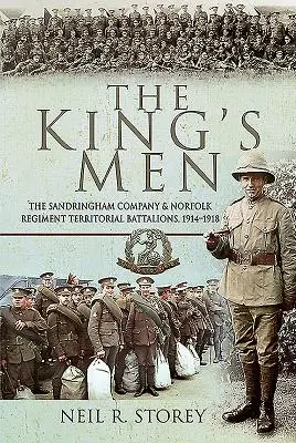 Kráľovi muži: Kráľova rota: Sandringhamská rota a teritoriálne prápory Norfolského pluku, 1914-1918 - The King's Men: The Sandringham Company and Norfolk Regiment Territorial Battalions, 1914-1918