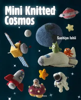 Mini pletený kozmos: Viac ako 40 vlnených mimozemšťanov, rakiet, planét a iných astro pletenín - Mini Knitted Cosmos: Over 40 Woolly Aliens, Rockets, Planets and Other Astro-Knits