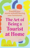 Umenie byť turistom doma: Rozšírte si svet bez toho, aby ste opustili svoje rodné mesto - The Art of Being a Tourist at Home: Expand Your World Without Leaving Your Home Town