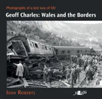 Geoff Charles: Wales a hranice: Charles Charles: Fotografie strateného spôsobu života, 30. - 70. roky 20. storočia - Geoff Charles: Wales and the Borders: Photographs of a Lost Way of Life, 1930s-1970s