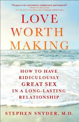 Láska, ktorá stojí za to: Ako mať smiešne skvelý sex v dlhodobom vzťahu - Love Worth Making: How to Have Ridiculously Great Sex in a Long-Lasting Relationship