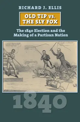 Starý tip verzus chytrá líška: Voľby v roku 1840 a vytvorenie straníckeho národa - Old Tip vs. the Sly Fox: The 1840 Election and the Making of a Partisan Nation