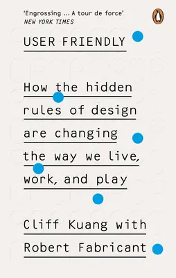 User Friendly - Ako skryté pravidlá dizajnu menia spôsob, akým žijeme, pracujeme a hráme sa - User Friendly - How the Hidden Rules of Design are Changing the Way We Live, Work & Play