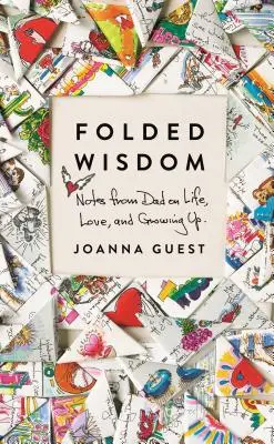 Skladaná múdrosť: Zápisky otca o živote, láske a dospievaní - Folded Wisdom: Notes from Dad on Life, Love, and Growing Up