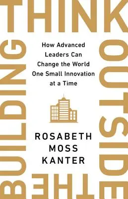 Myslite mimo budovy: Ako môžu pokročilí lídri zmeniť svet jednou inteligentnou inováciou - Think Outside the Building: How Advanced Leaders Can Change the World One Smart Innovation at a Time